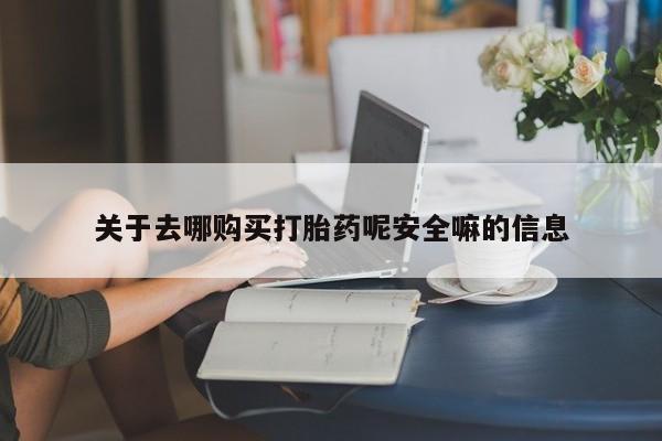 米非司酮片在线购微信关于去哪购买打胎药呢安全嘛的信息