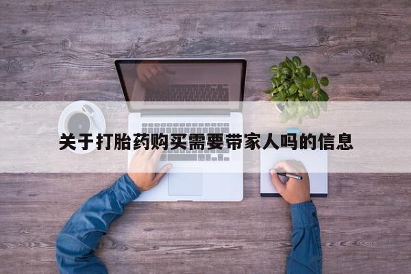 米非司酮片在线购微信关于打胎药购买需要带家人吗的信息