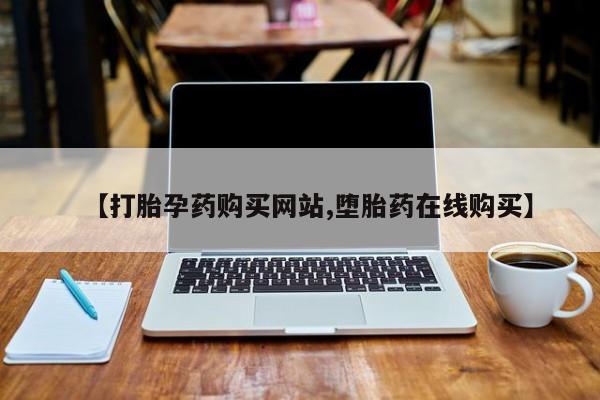 米非司酮片在线购微信【打胎孕药购买网站,堕胎药在线购买】