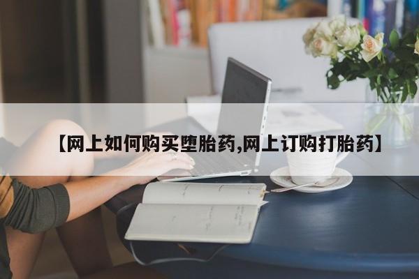 米非司酮片在线购微信【网上如何购买堕胎药,网上订购打胎药】